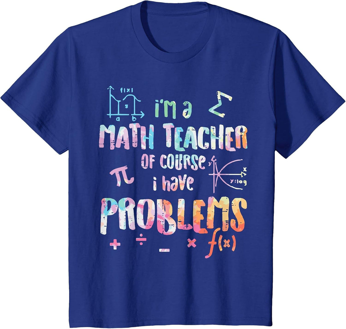 Im A Math Teacher of Course I Have Problems Funny Men Women T-Shirt - Royal Blue
