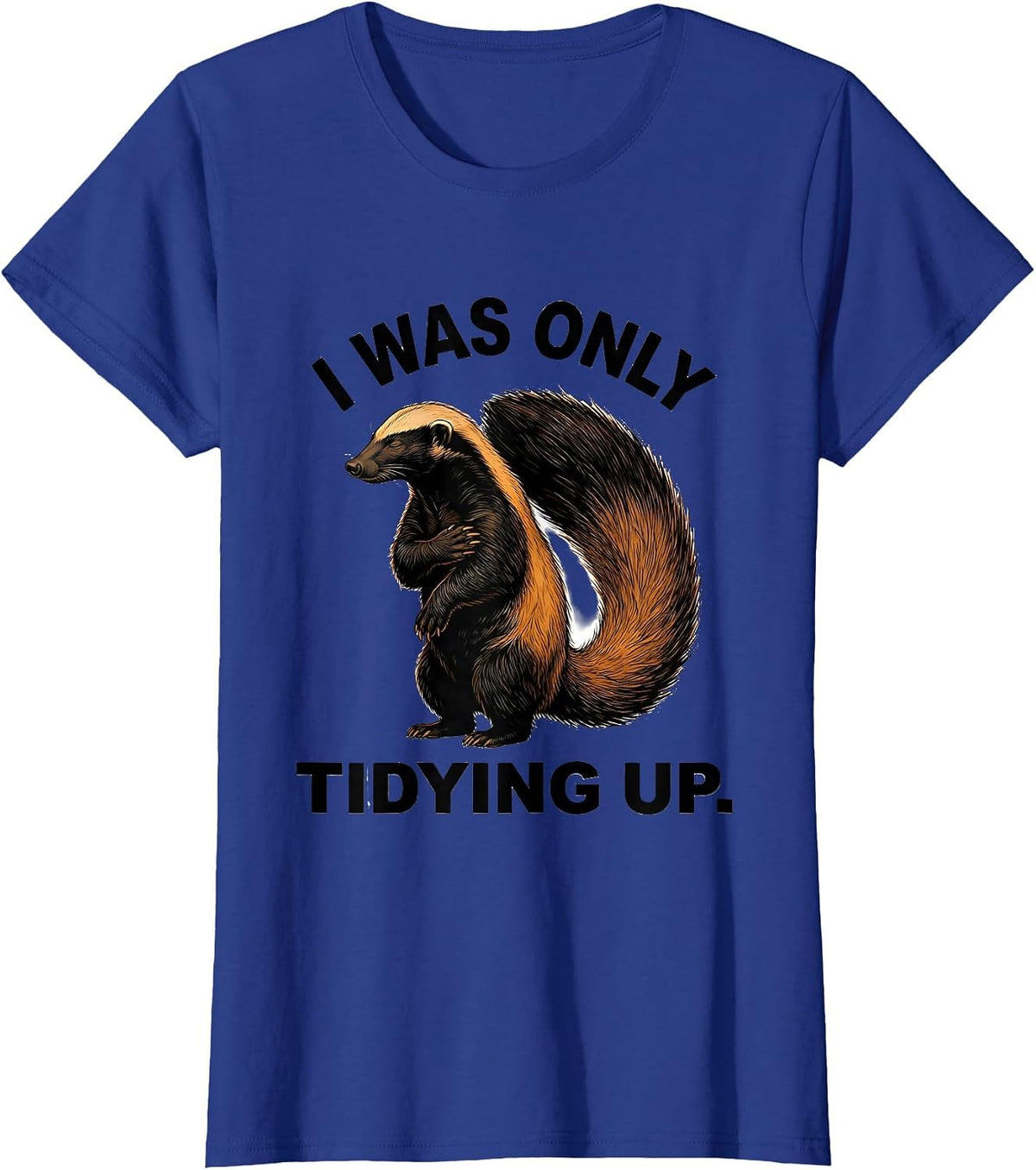 Women's I Was Only Tidying Up Funny Honey Badger Animal Lover Meme T-Shirt - Royal Blue