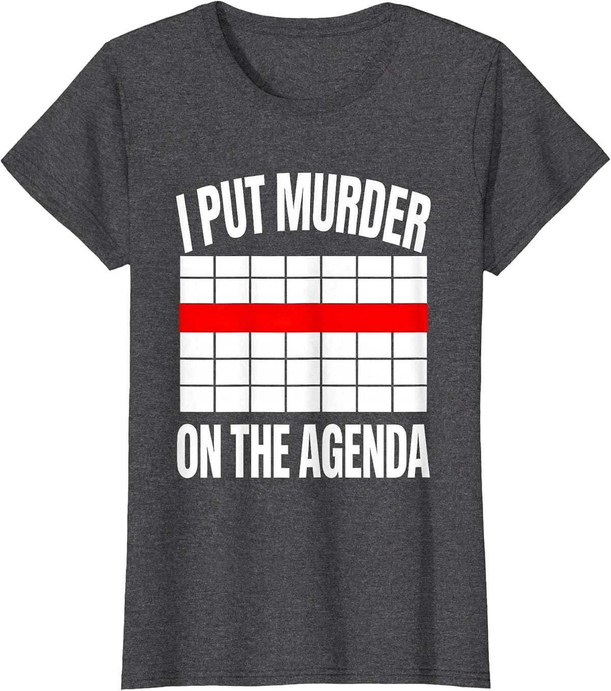 Women's I Put Murder On The Agenda Funny True Crime Junkie Fan Humor T-Shirt - Dark Heather Grey