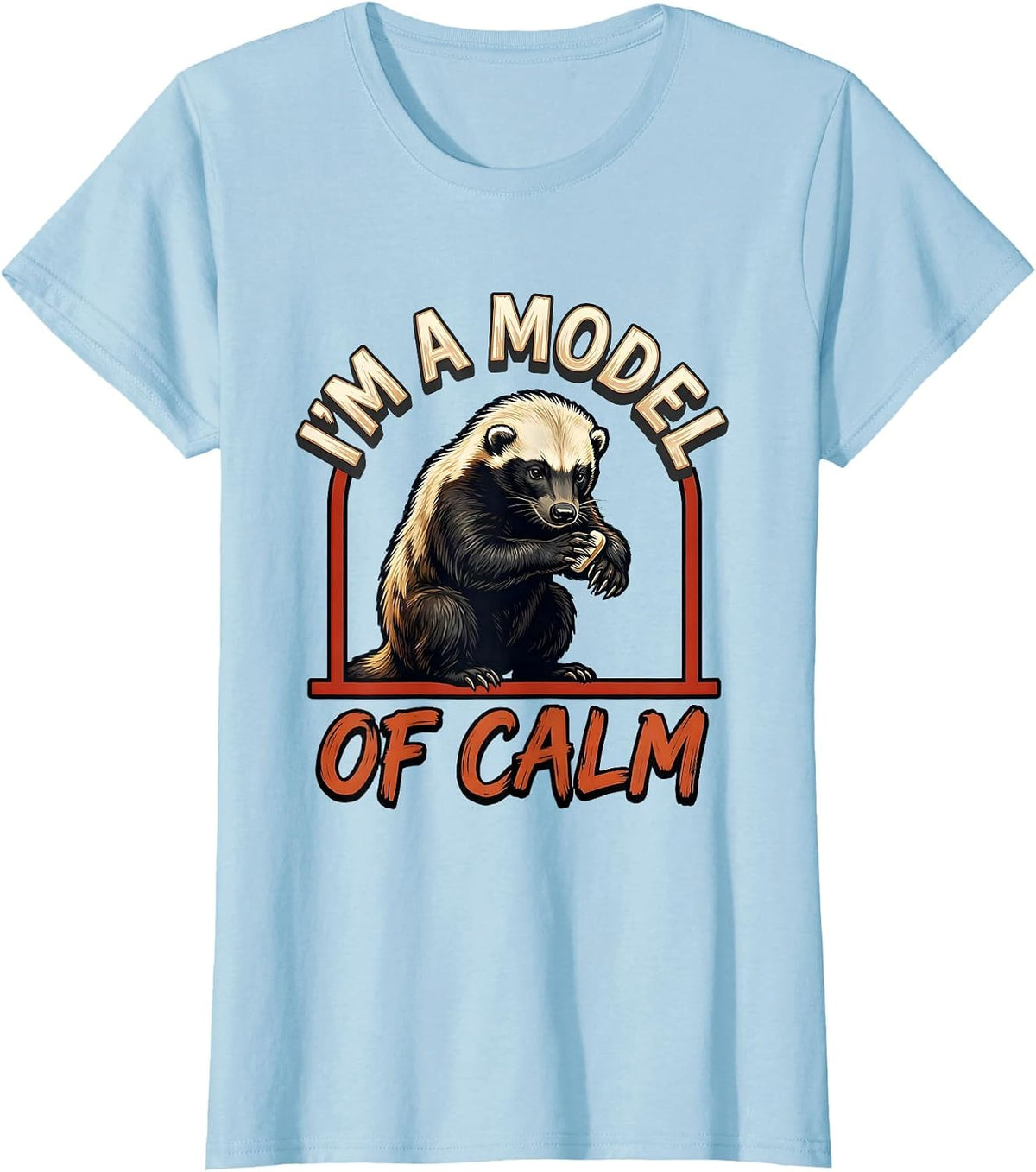 Women's I'm A Model Of Calm Funny Honey Badger Animal Humor T-Shirt - Baby Blue