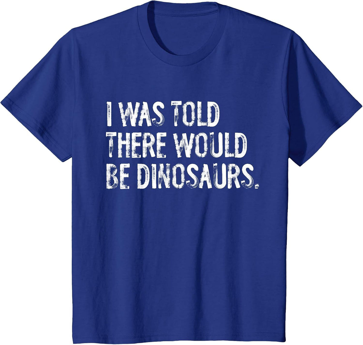 I was Told There Would Be Dinosaurs T-Shirt - Royal Blue