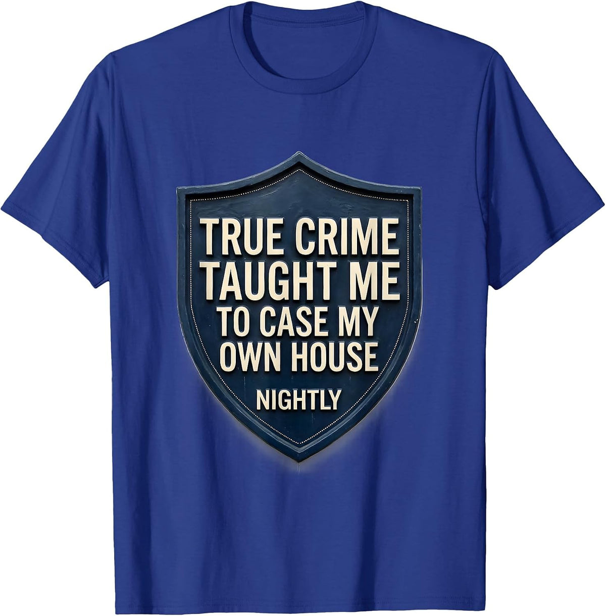 True Crime Taught Me To Case My Own House Nightly Funny T-Shirt - Royal Blue