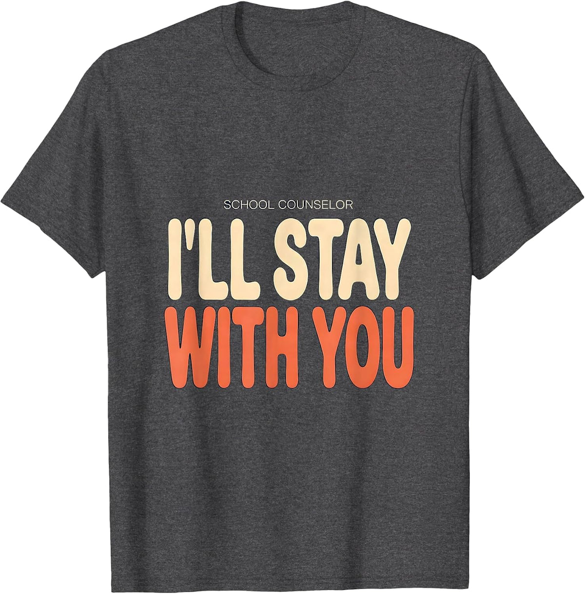 Men's School Counselor I’ll Stay With You Funny Mental Health T-Shirt - Dark Heather Grey