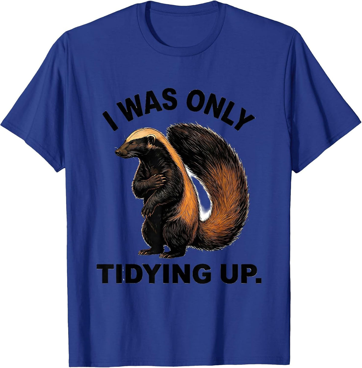 Men's I Was Only Tidying Up Funny Honey Badger Animal Lover Meme T-Shirt - Royal Blue