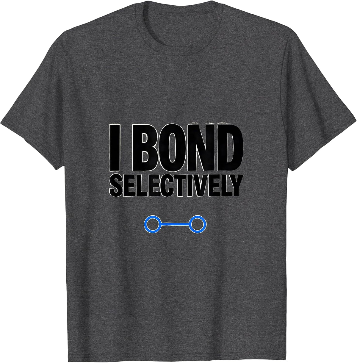 I Bond Selectively Funny Science Chemistry Physics Nerd Gift T-Shirt - Dark Heather Grey