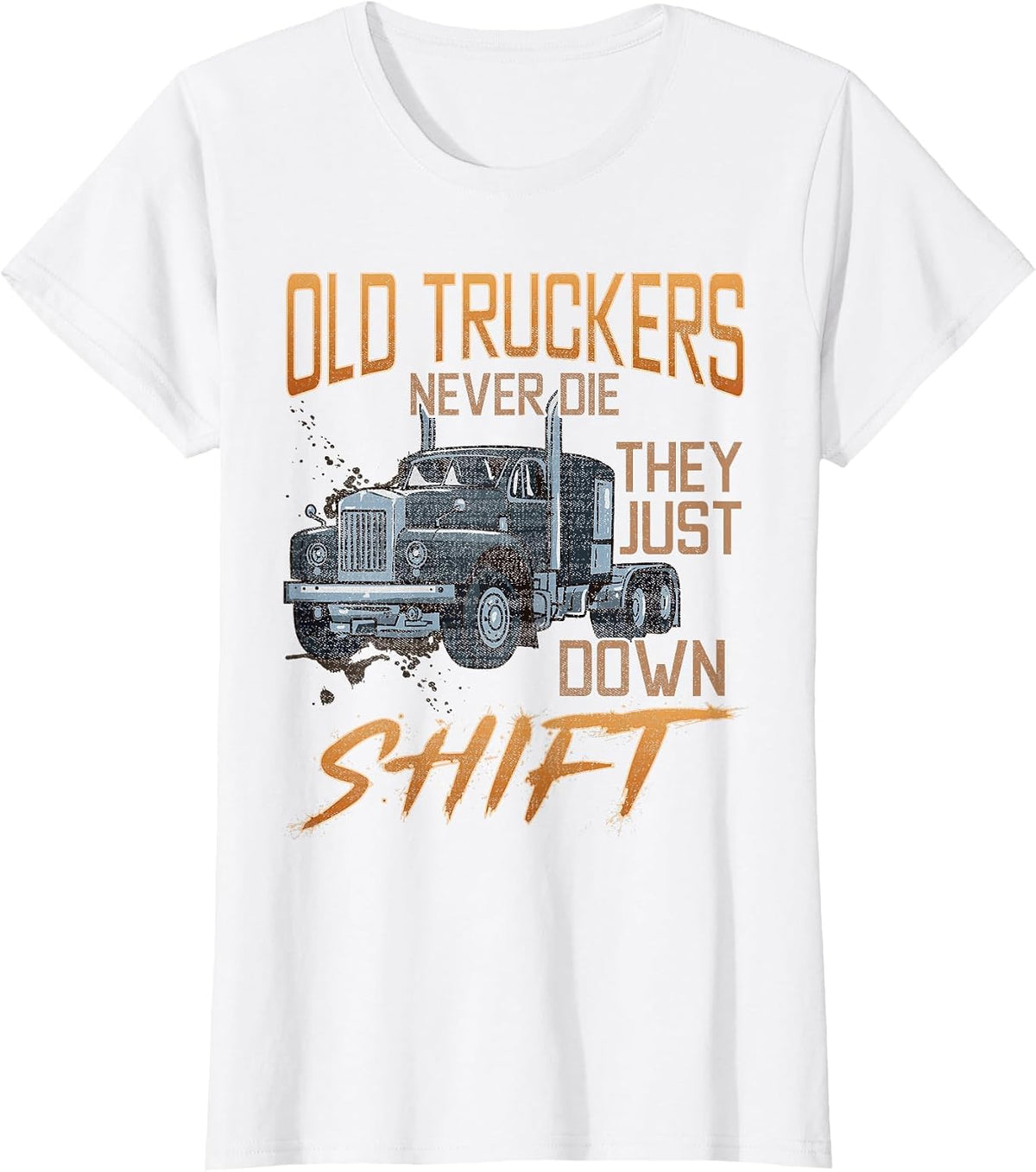 Old Truckers Never Die They Just Down Shift Funny Meme T-Shirt - White