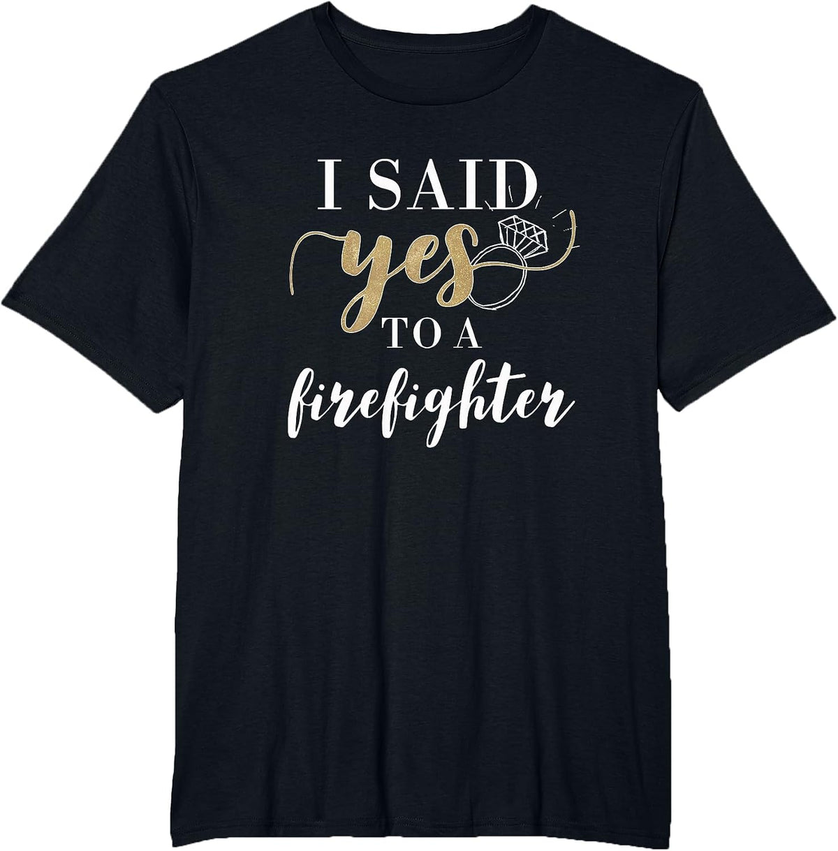 I Said Yes T-Shirt for Women Firefighter Engaged Fiancee T-Shirt - Black