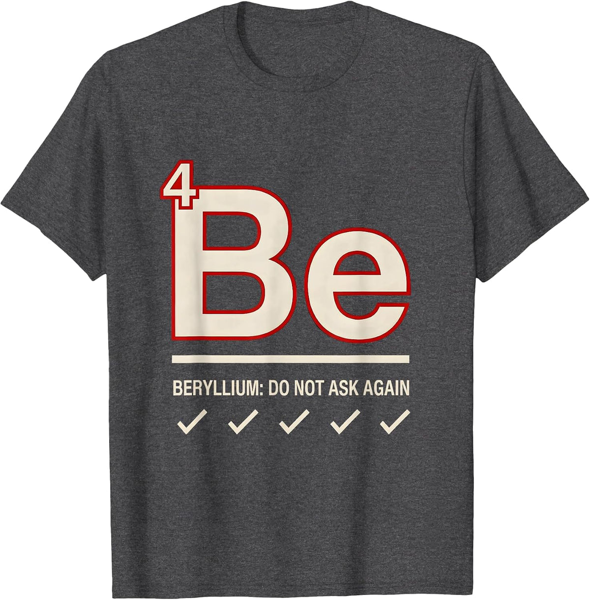 Beryllium: Do Not Ask Again Funny Science Teacher Periodic T-Shirt - Dark Heather Grey