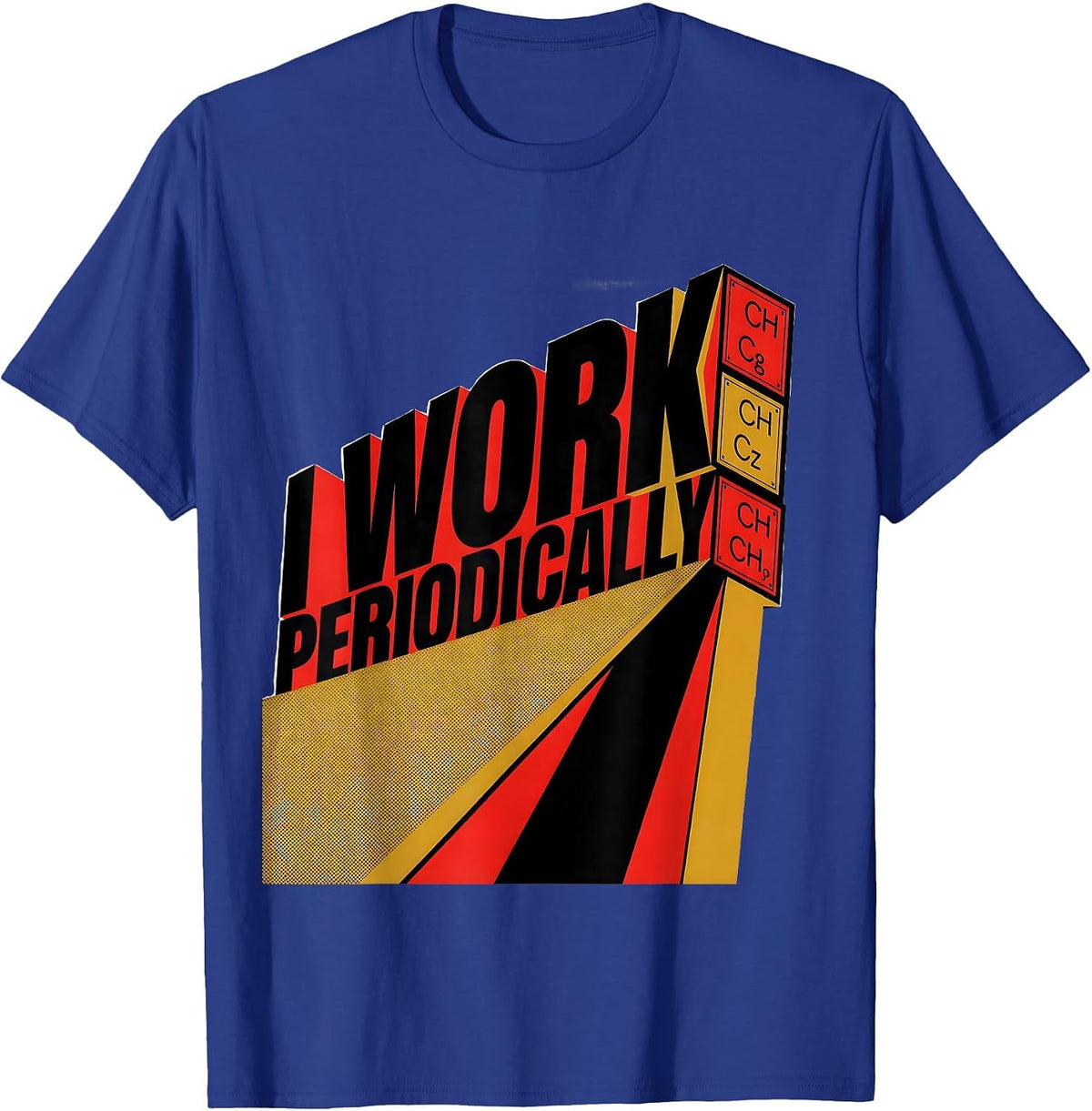 I Work Periodically Funny Chemistry Pun Science Humor T-Shirt - Royal Blue