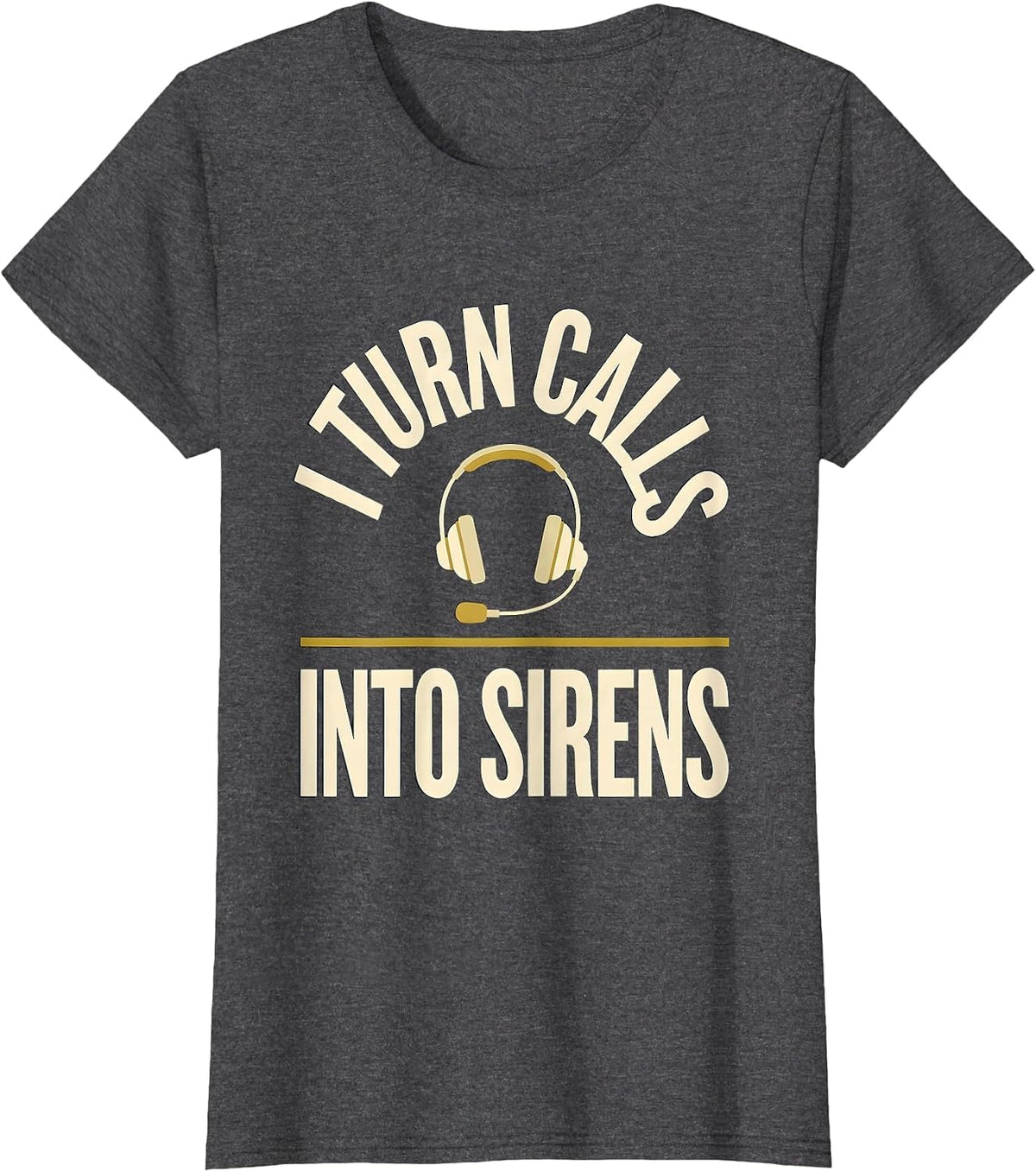 Women's I Turn Calls Into Sirens Funny 911 Dispatcher Thin Gold Line T-Shirt - Dark Heather Grey