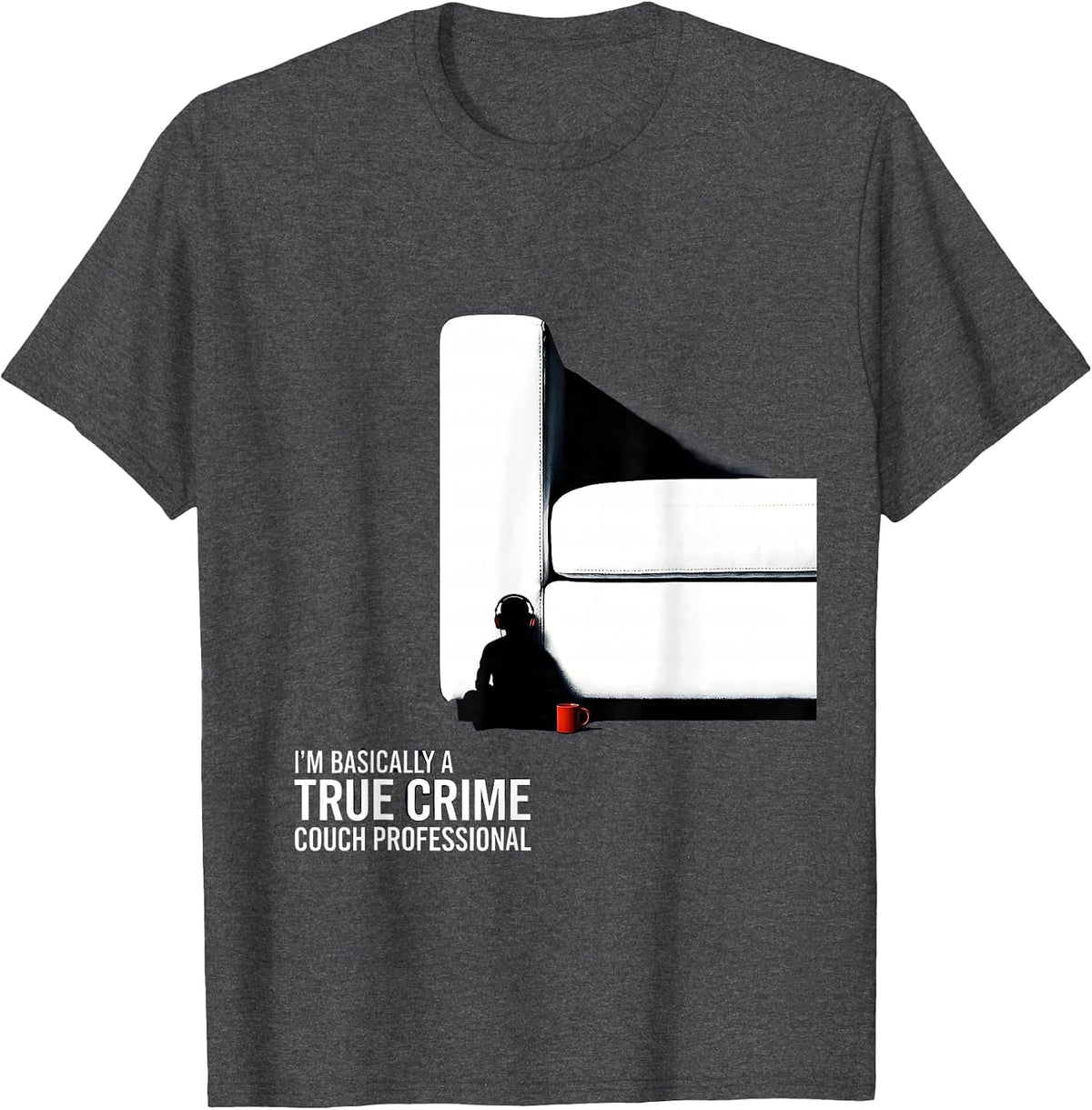 Men's I'm Basically A True Crime Couch Professional True Crime Fan T-Shirt - Dark Heather Grey
