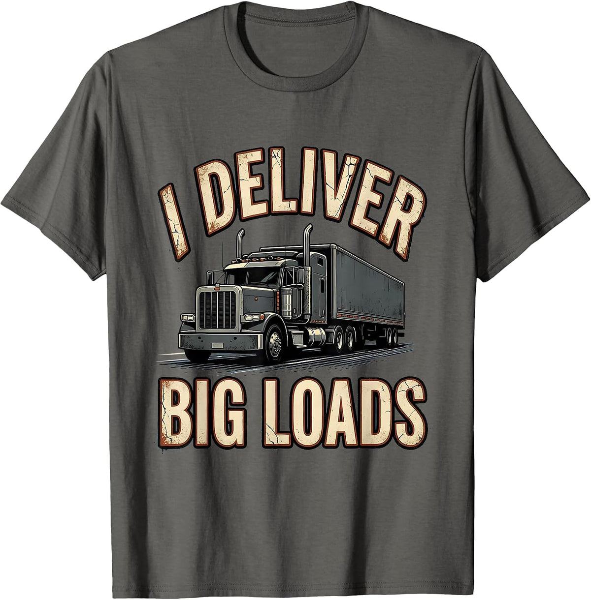 I Deliver Big Loads Funny Trucker Diesel Driver Gift T-Shirt - Asphalt Grey