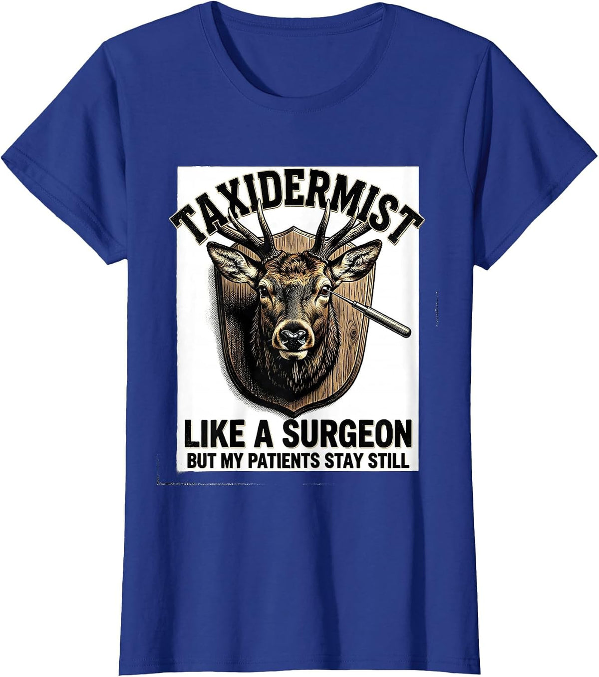 Women's Taxidermist: Like A Surgeon, But My Patients Stay Still T-Shirt - Royal Blue