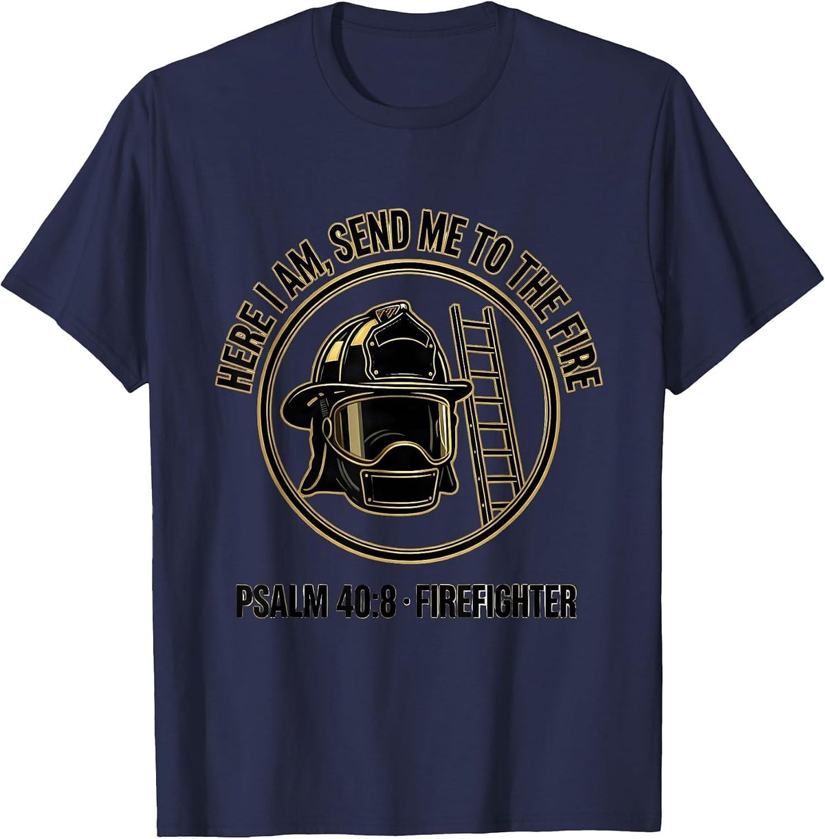 Here I Am, Send Me To The Fire / Psalm 40:8 / Firefighter T-Shirt - Navy Blue