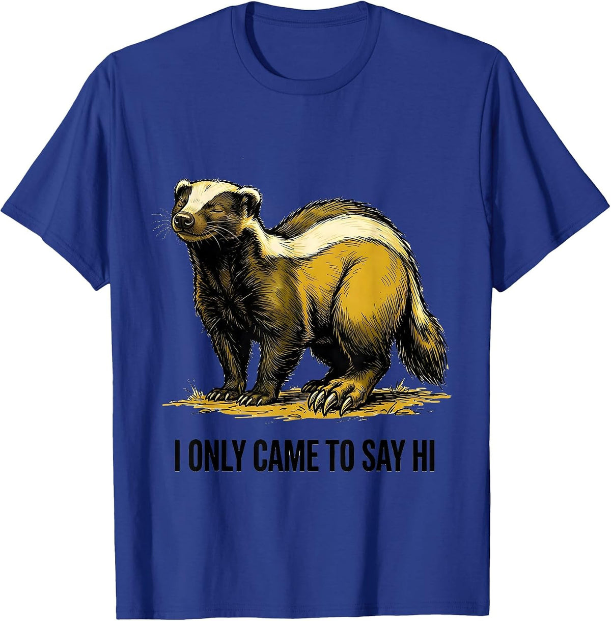 I Only Came To Say Hi Funny Honey Badger Animal Lover Humor T-Shirt - Royal Blue