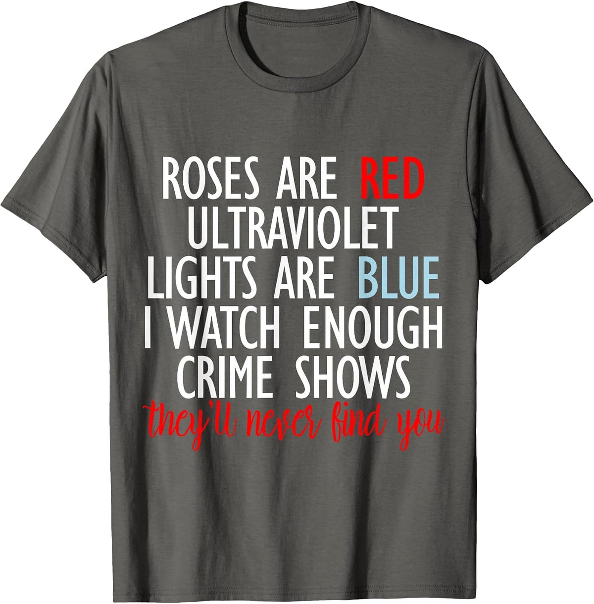 Roses are Red Ultraviolet Lights are Blue True Crime Tees T Shirts for Women Men - Asphalt Grey