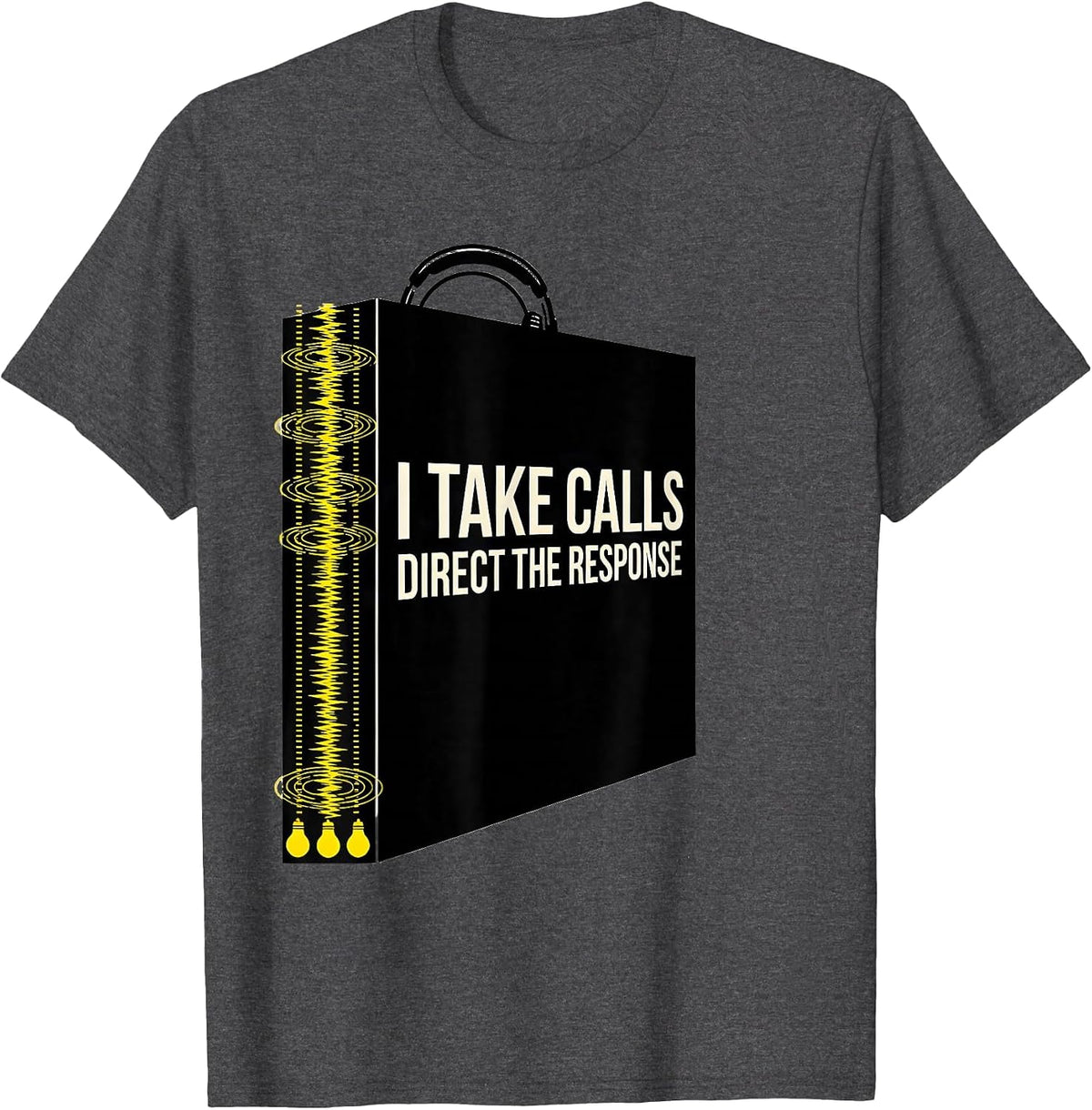 I Take Calls Direct The Response Funny 911 Dispatcher T-Shirt - Dark Heather Grey