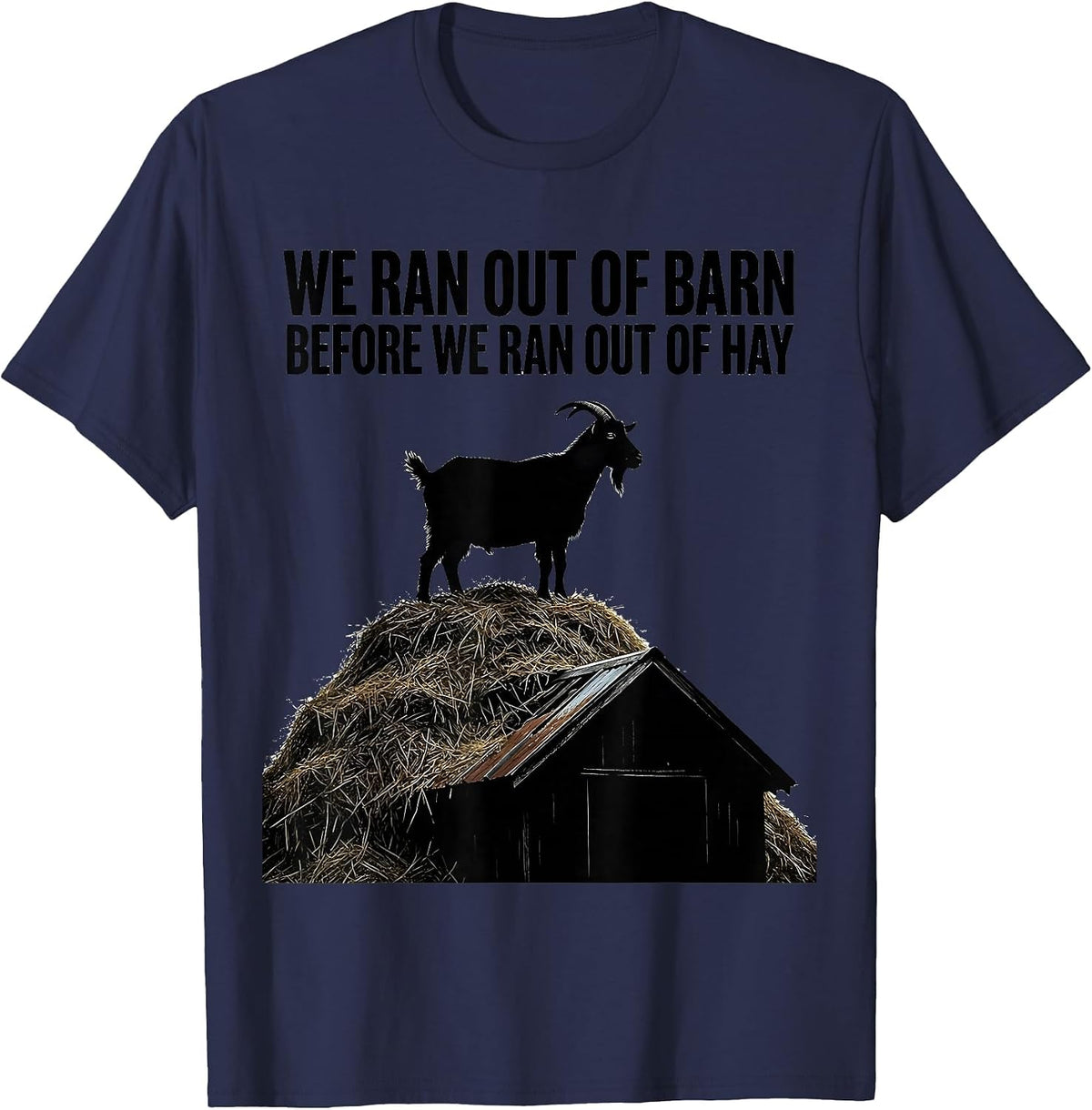We Ran Out Of Barn Before We Ran Out Of Hay Funny Goat Owner T-Shirt - Navy Blue