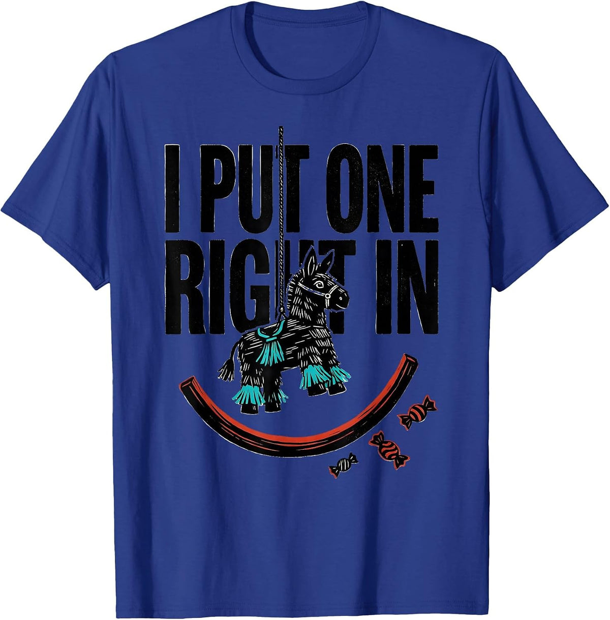 I Put One Right In Funny Cinco De Mayo Piñata Party Costume T-Shirt - Royal Blue
