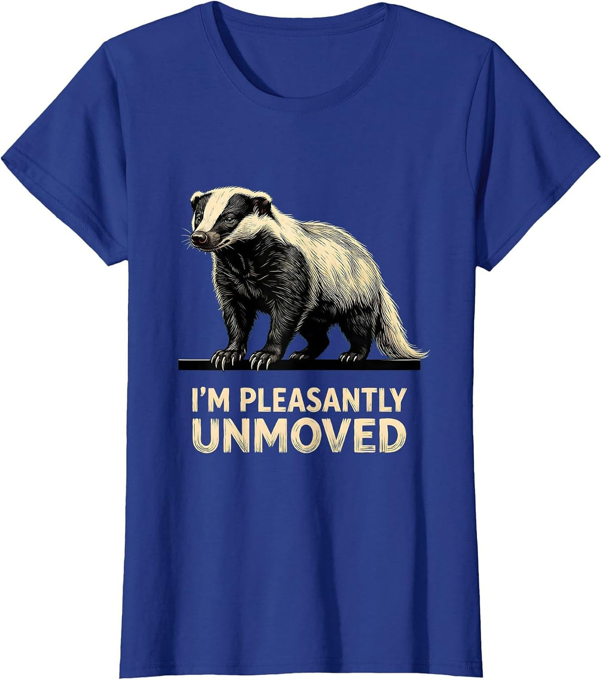 Women's I'm Pleasantly Unmoved Funny Honey Badger Wildlife Humor T-Shirt - Royal Blue