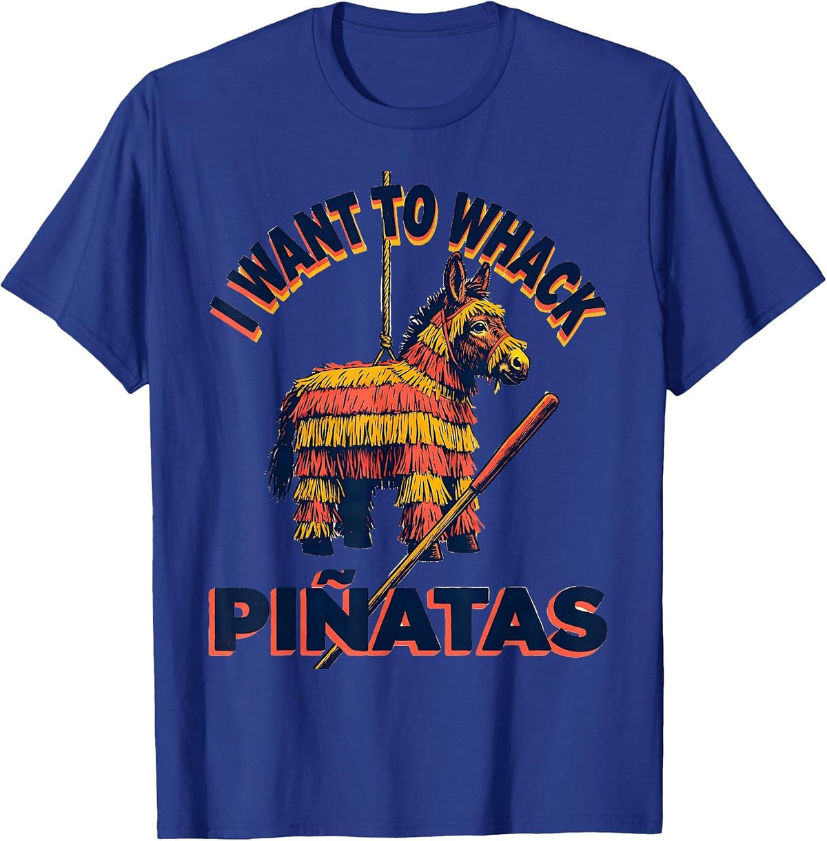 I Want To Whack Piñatas Funny Cinco De Mayo Party Humor T-Shirt - Royal Blue