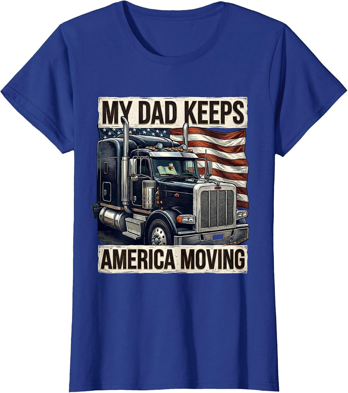 Women's MY DAD KEEPS AMERICA MOVING Patriotic Semi Truck Driver T-Shirt - Royal Blue