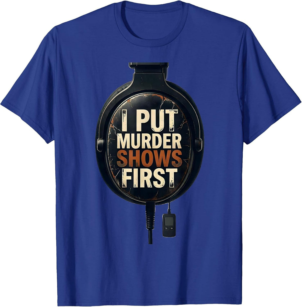 Men's I Put Murder Shows First Distressed True Crime Fan Gift T-Shirt - Royal Blue