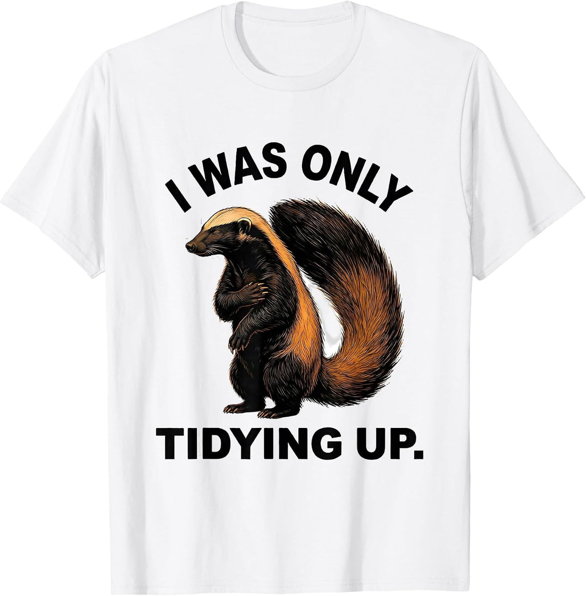 Men's I Was Only Tidying Up Funny Honey Badger Animal Lover Meme T-Shirt - White