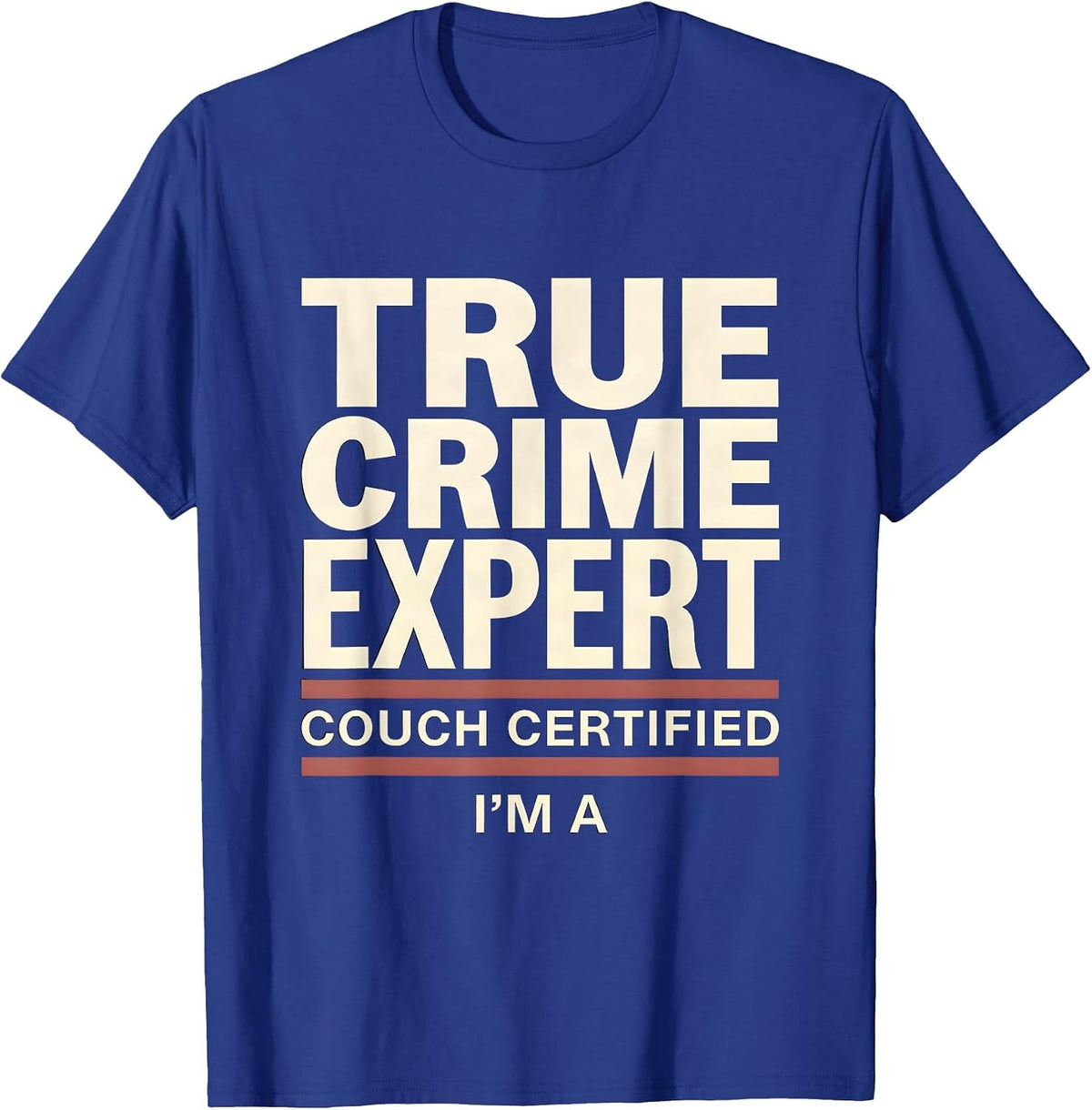 I'm A Couch Certified True Crime Expert True Crime Fan T-Shirt - Royal Blue