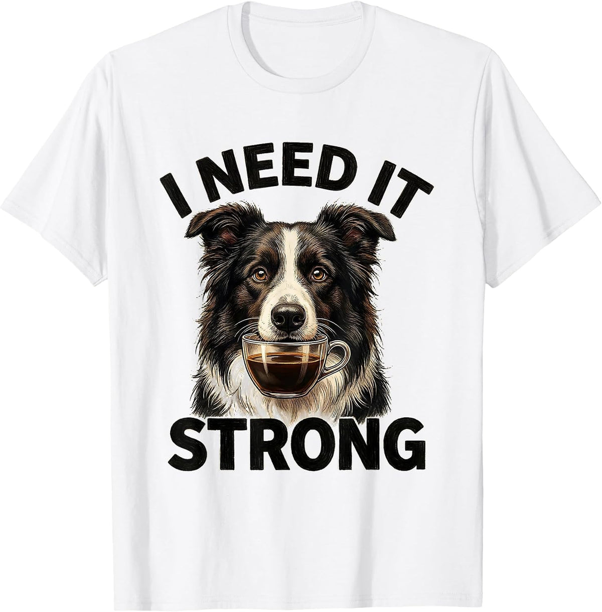 Men's I Need It Strong Funny Border Collie Dog Meme Humor T-Shirt - White