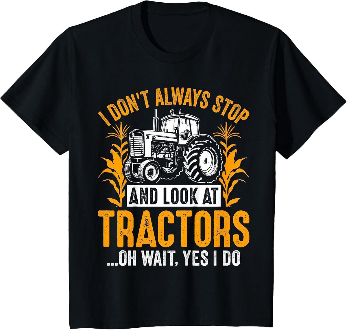 I Don't Always Stop and Look At Tractors... Oh Wait Yes I Do T-Shirt - Black