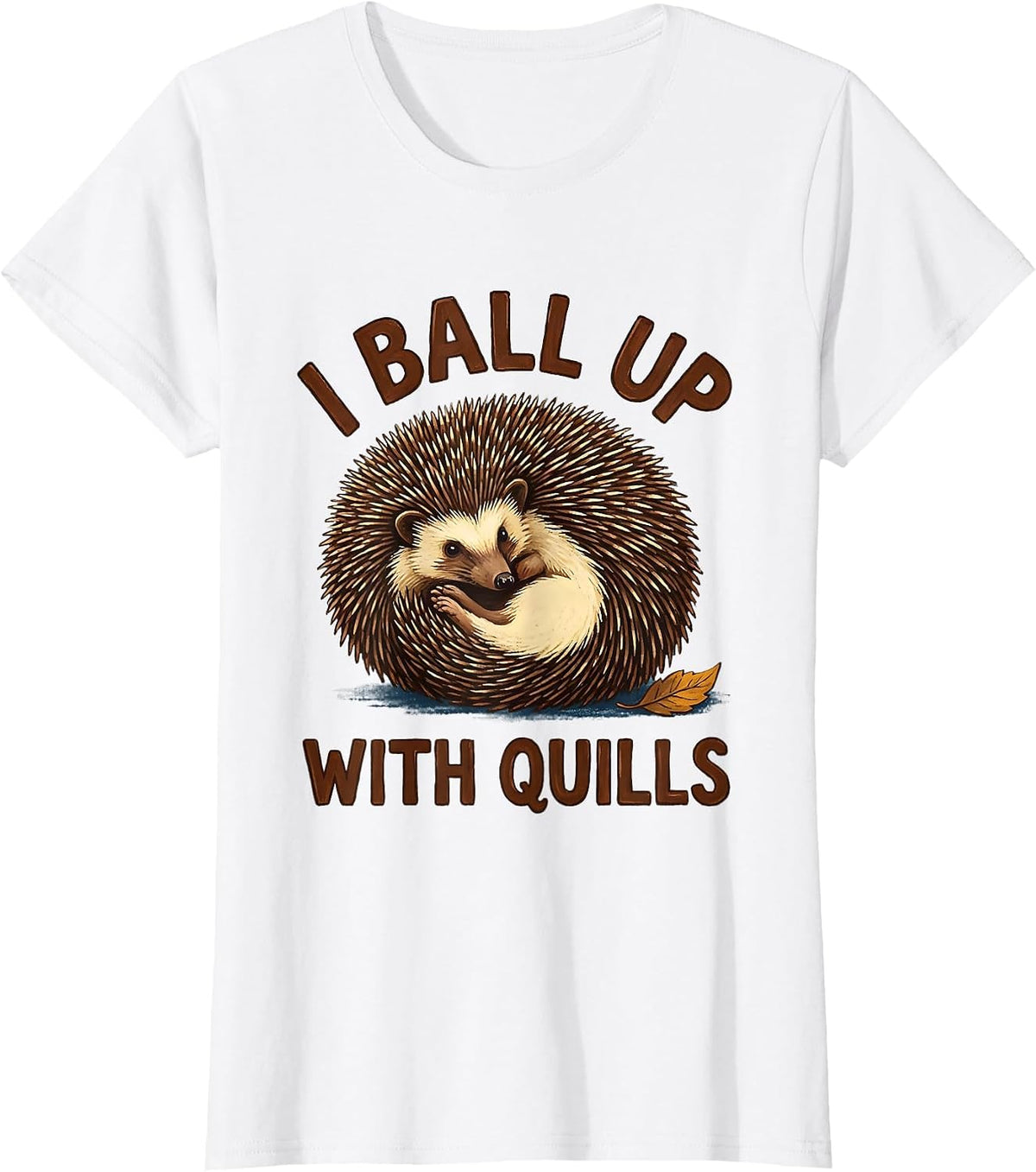 Women's I Ball Up With Quills Cute Hedgehog Pet Lover Humor T-Shirt - White