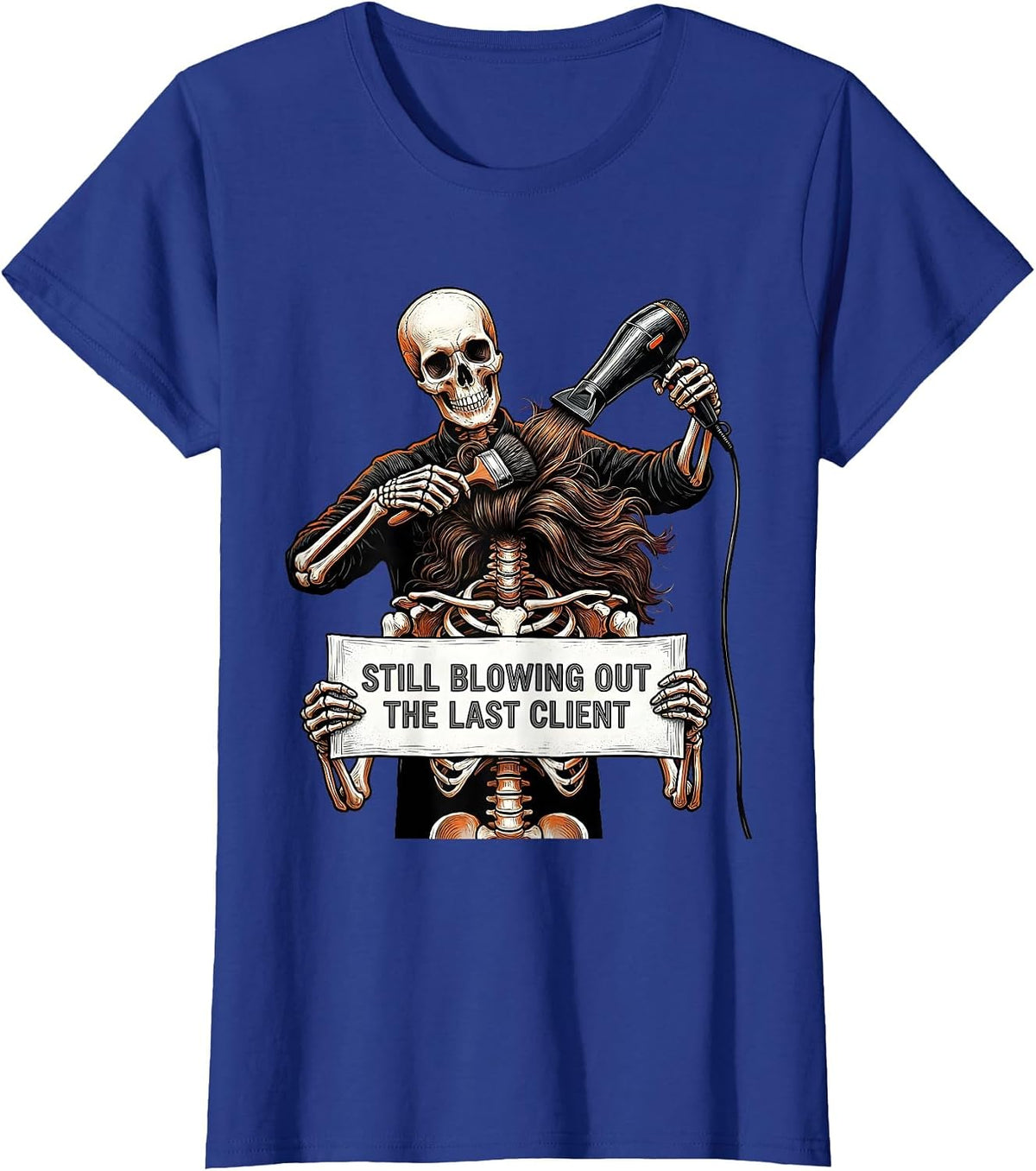 Women's Still Blowing Out The Last Client Funny Hair Stylist T-Shirt - Royal Blue