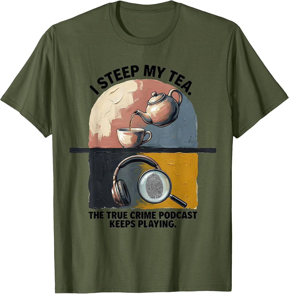 Men's I Steep My Tea. The True Crime Podcast Keeps Playing. T-Shirt - Olive Green