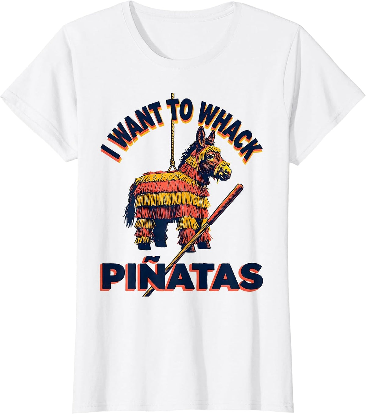 I Want To Whack Piñatas Funny Cinco De Mayo Party Humor T-Shirt - White