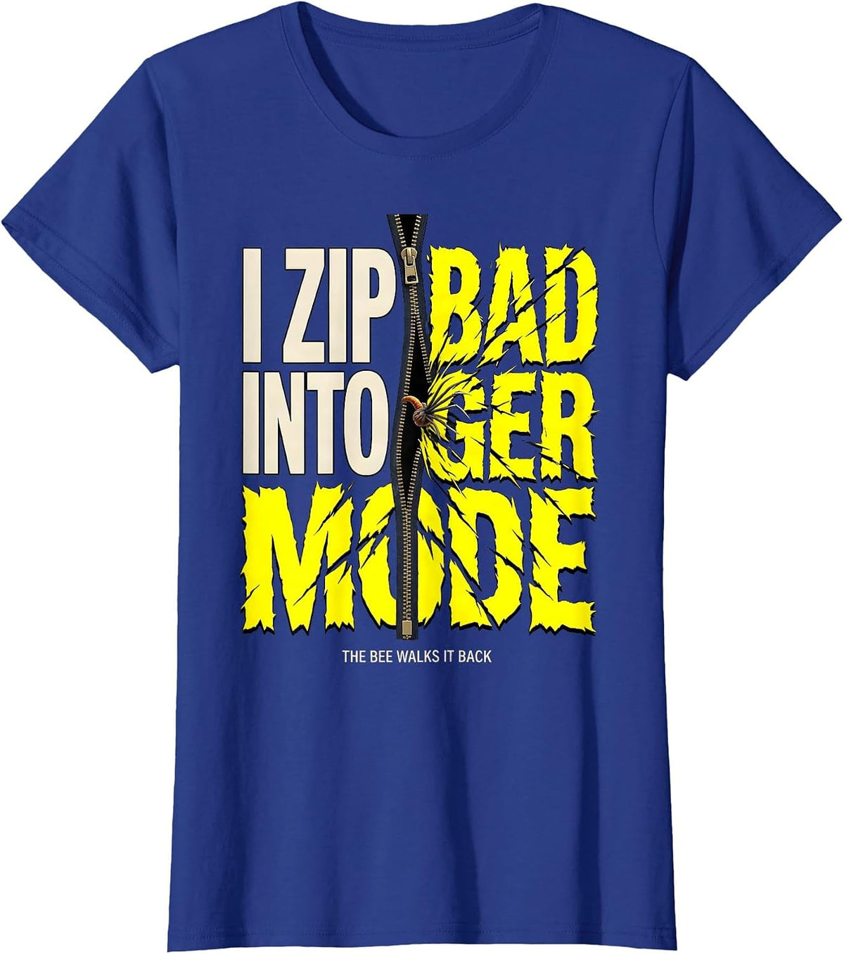 Women's I Zip Into Badger Mode The Bee Walks It Back Funny T-Shirt - Royal Blue