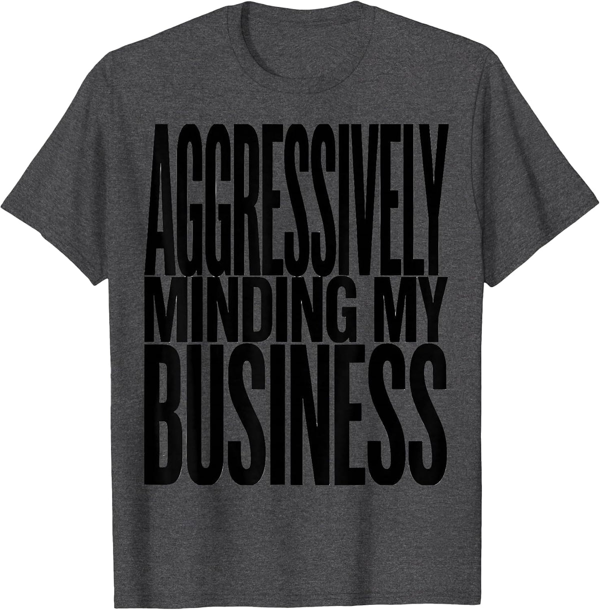 Aggressively Minding My Business Funny Design T-Shirt - Dark Heather Grey
