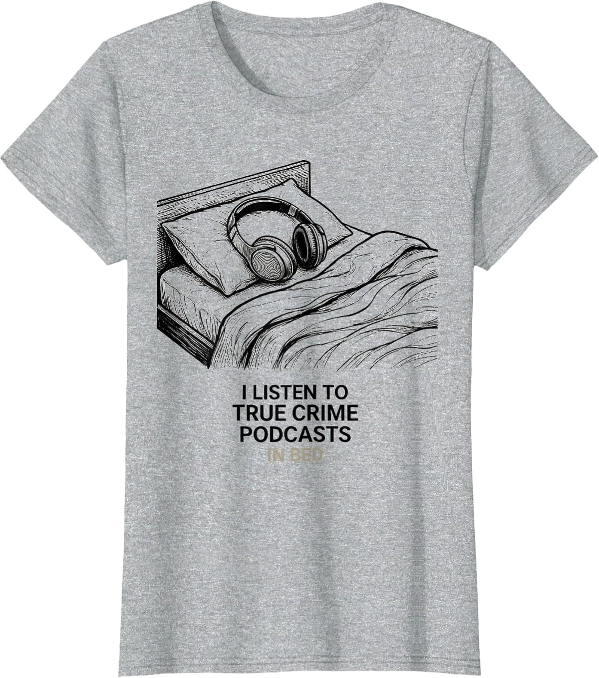 Women's I Listen To True Crime Podcasts In Bed Funny Couch Potato T-Shirt - Heather Grey