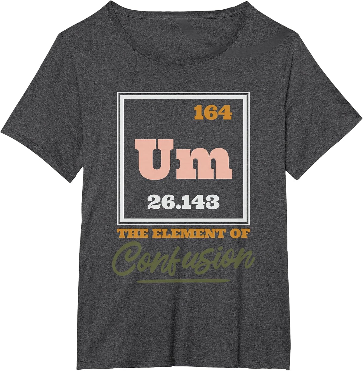 Periodic Table Um The Element of Confusion, Chemical Element T-Shirt - Dark Heather Grey