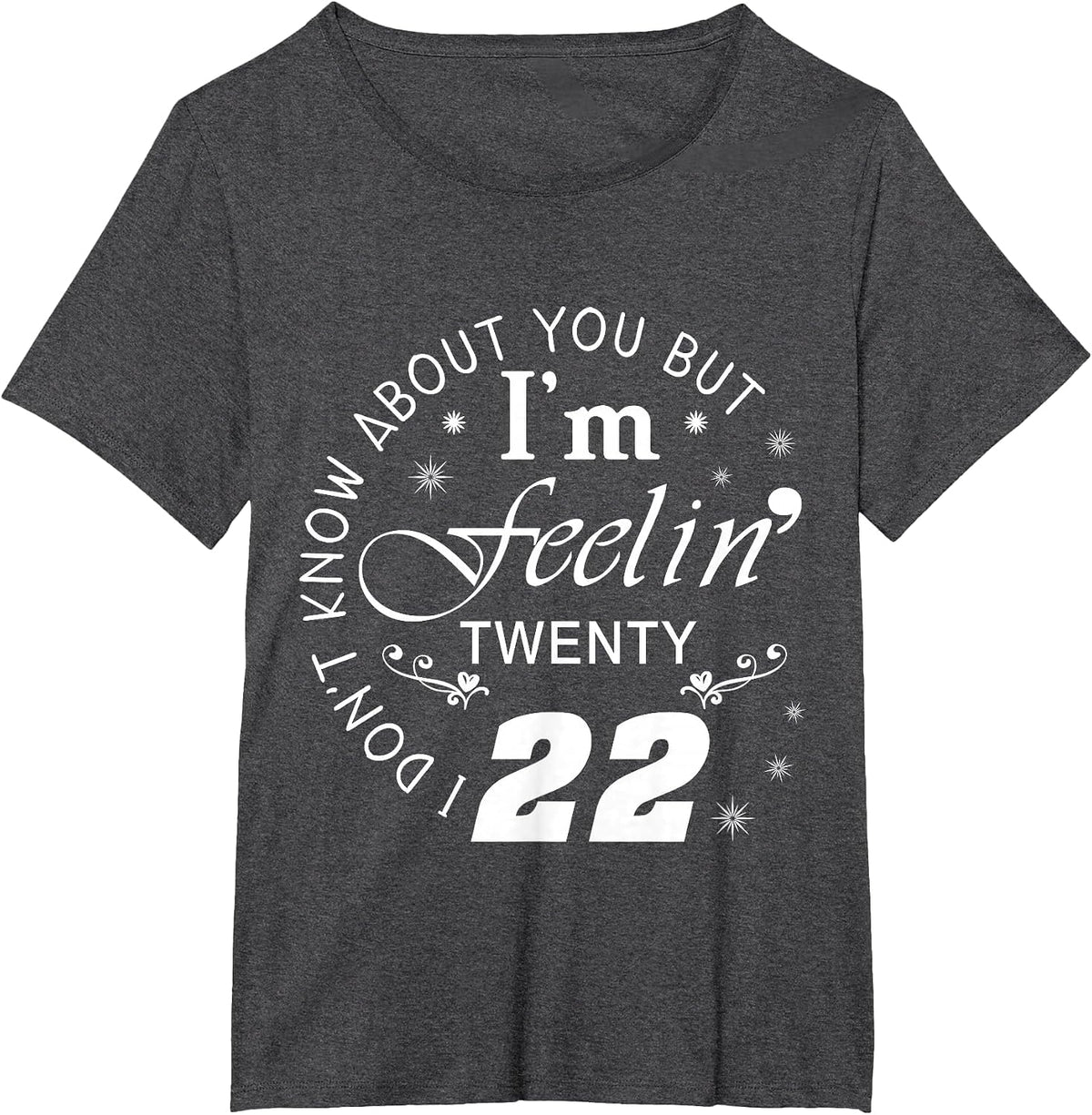 I Don't Know About You But I'm Feeling Twenty 22 T-Shirt - Dark Heather Grey