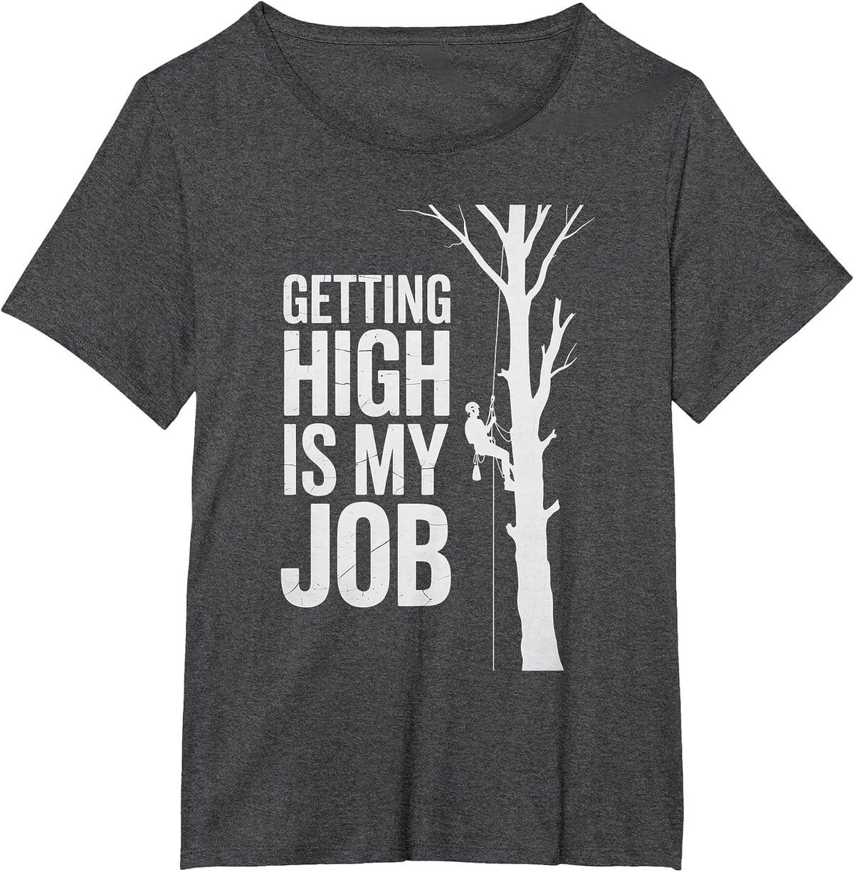 Getting High is My Job Funny Arborist T-Shirt - Dark Heather Grey