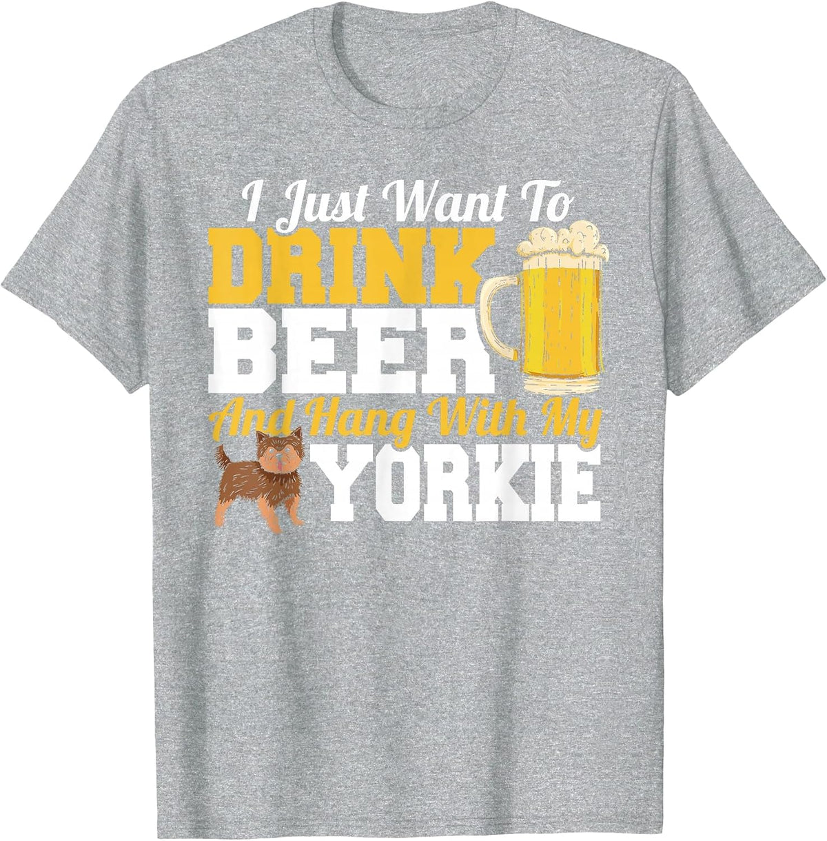 I Just Want to Drink Beer & Hang with My Yorkie Terrier T-Shirt - Heather Grey