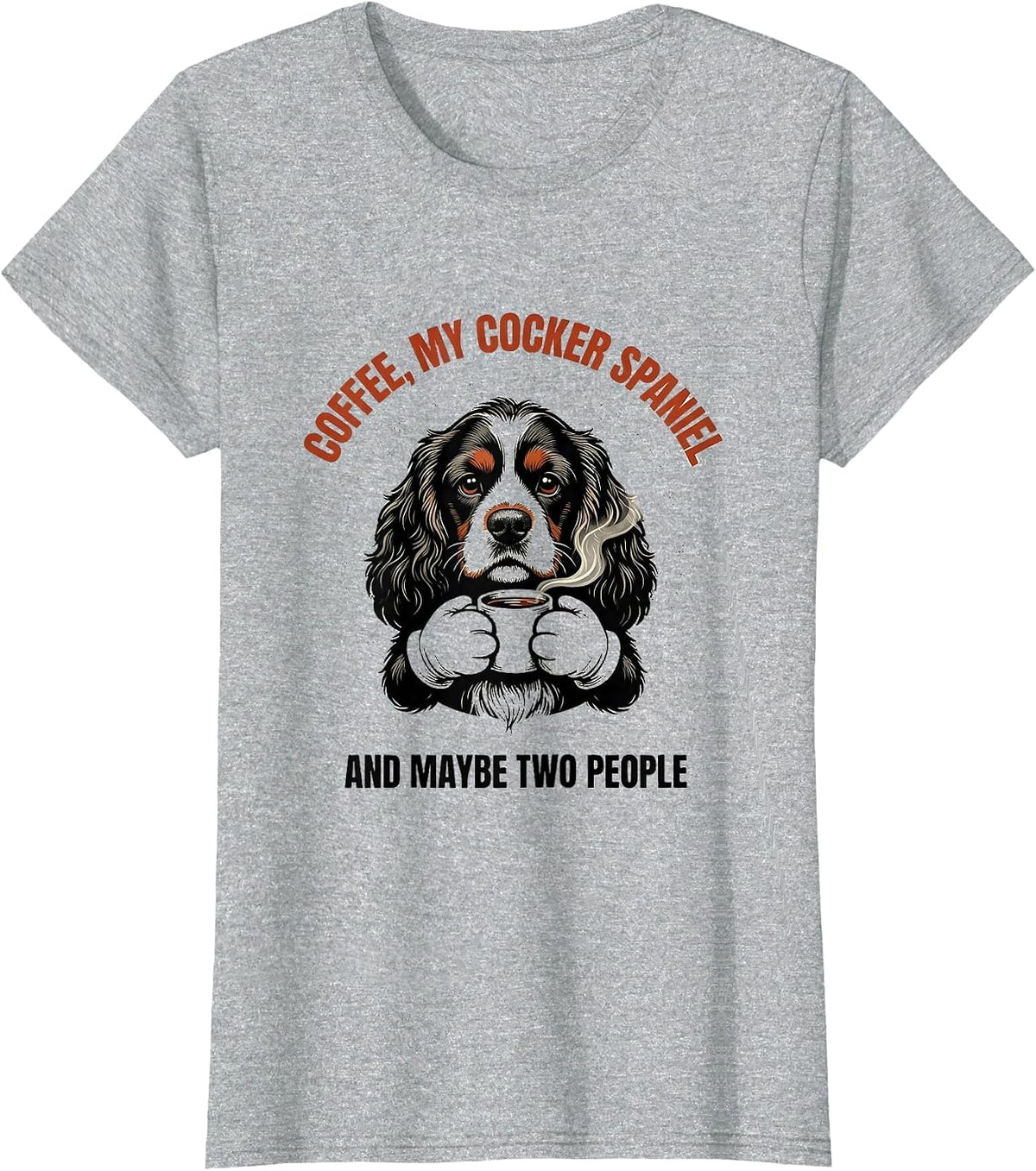 Women's Coffee, My Cocker Spaniel, And Maybe Two People Funny T-Shirt - Heather Grey