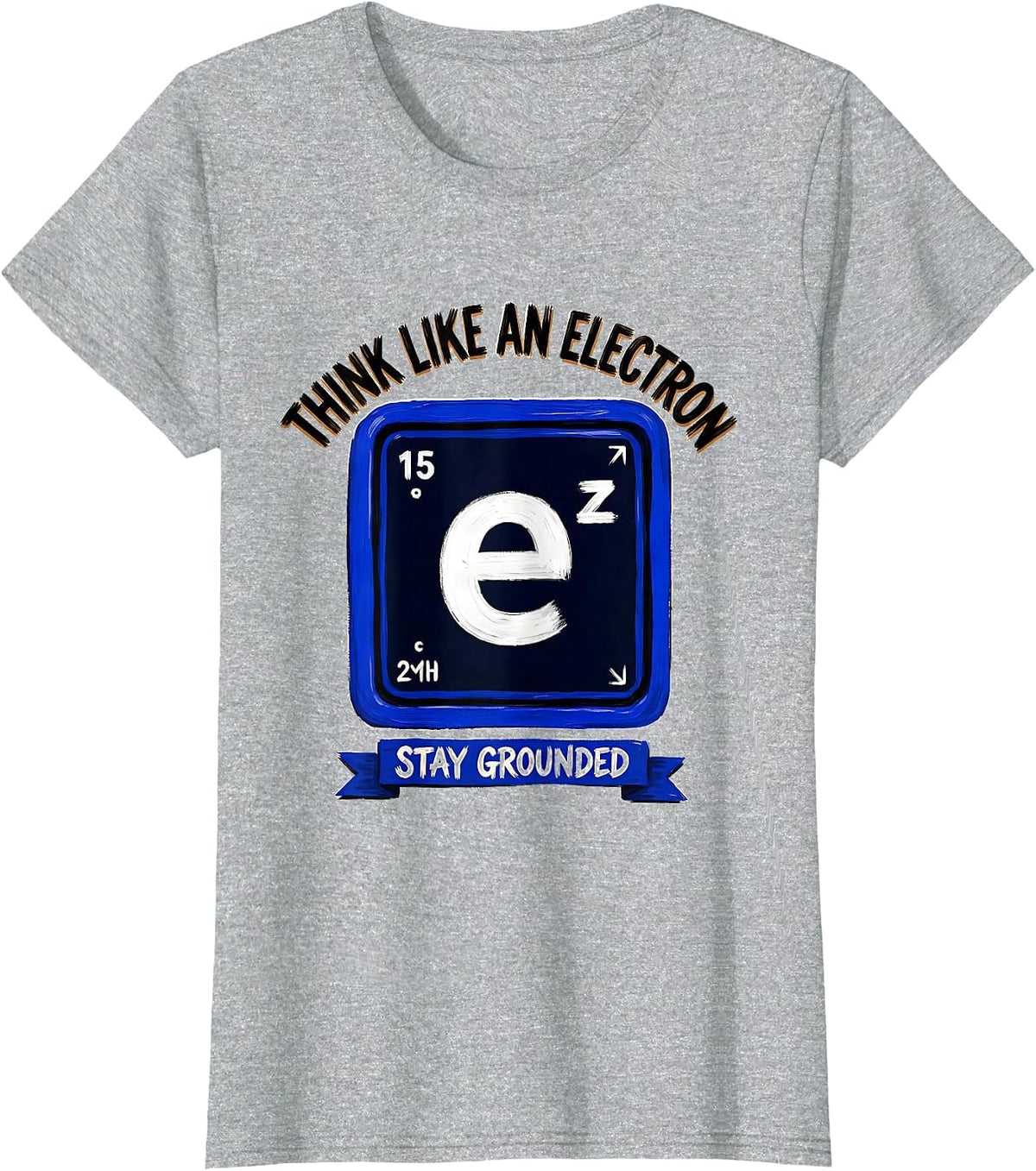 Think Like An Electron Stay Grounded Funny Science Humor T-Shirt - Heather Grey