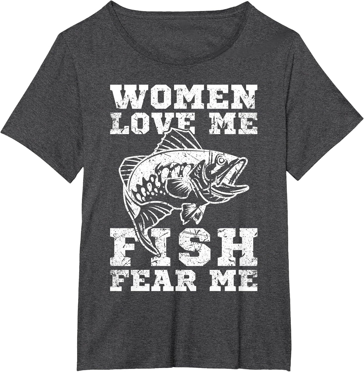 Women Love Me Fish Fear Me Funny Fishing T-Shirt - Dark Heather Grey