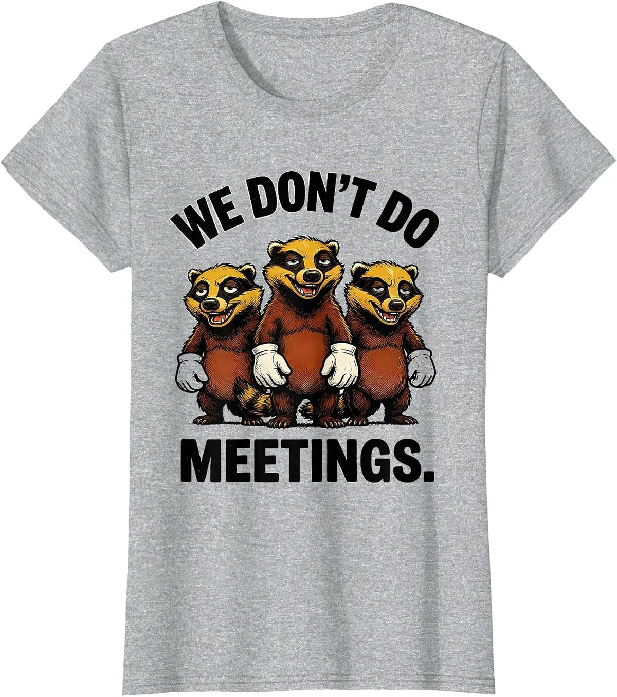 We Don't Do Meetings Funny Honey Badger Animal Humor T-Shirt - Heather Grey