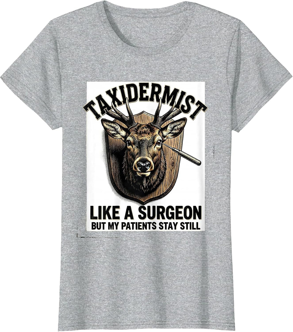Women's Taxidermist: Like A Surgeon, But My Patients Stay Still T-Shirt - Heather Grey