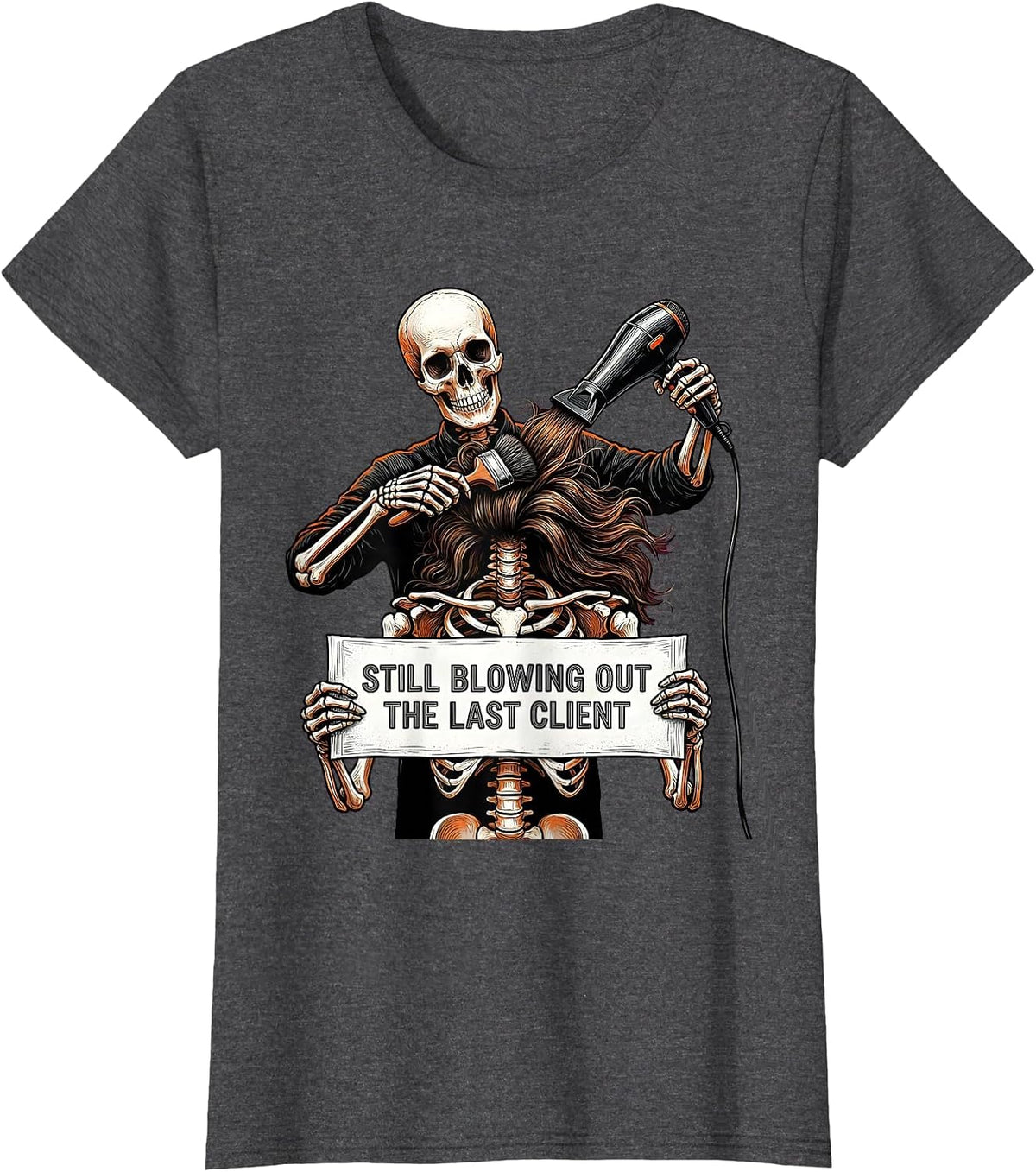 Women's Still Blowing Out The Last Client Funny Hair Stylist T-Shirt - Dark Heather Grey