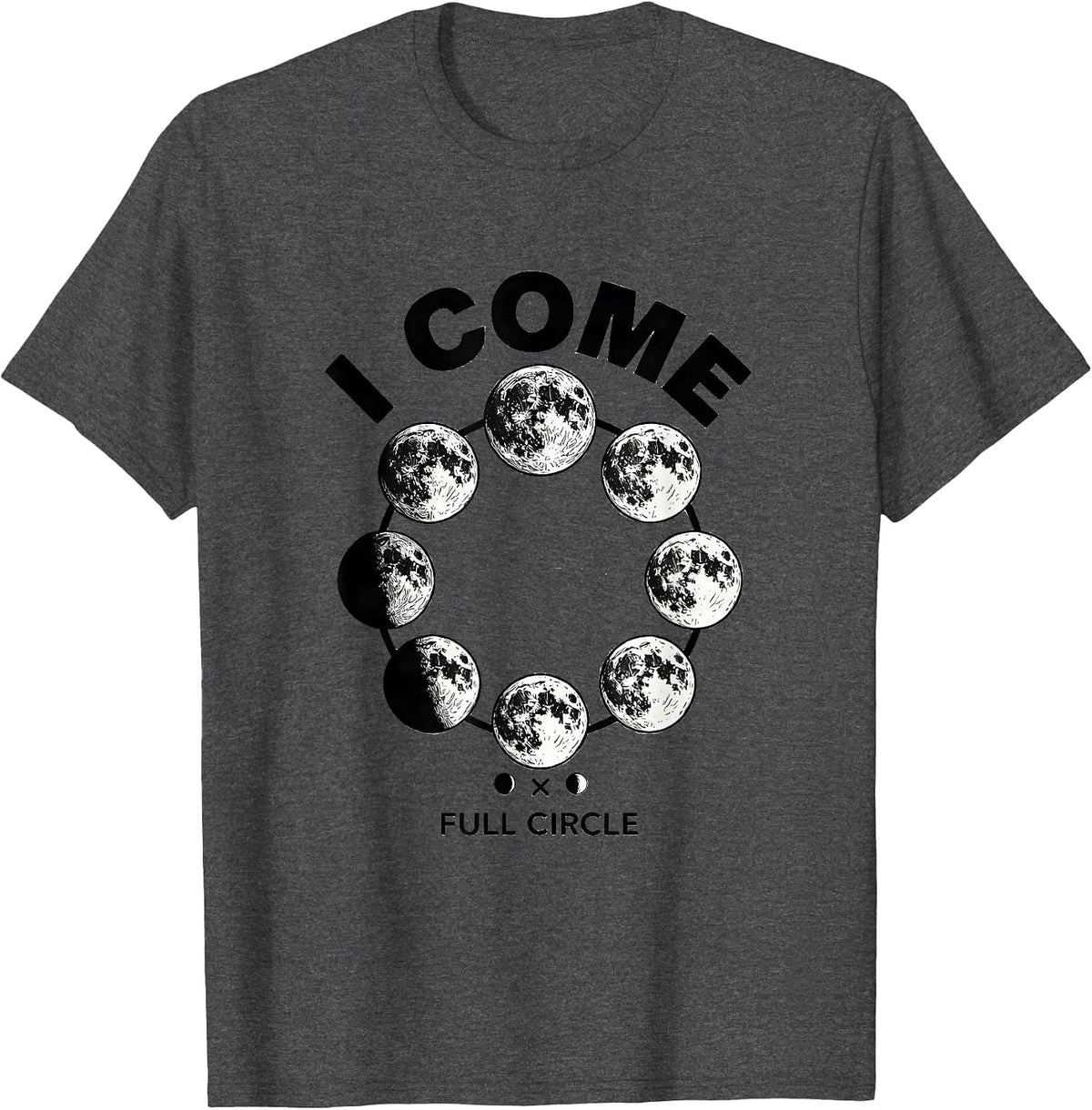 I Come Full Circle Astronomy Lunar Phase Cycle Science T-Shirt - Dark Heather Grey