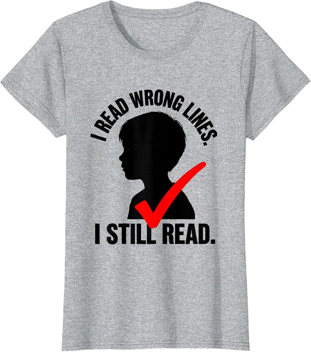 I Read Wrong Lines I Still Read Dyslexia Awareness Teacher T-Shirt - Heather Grey
